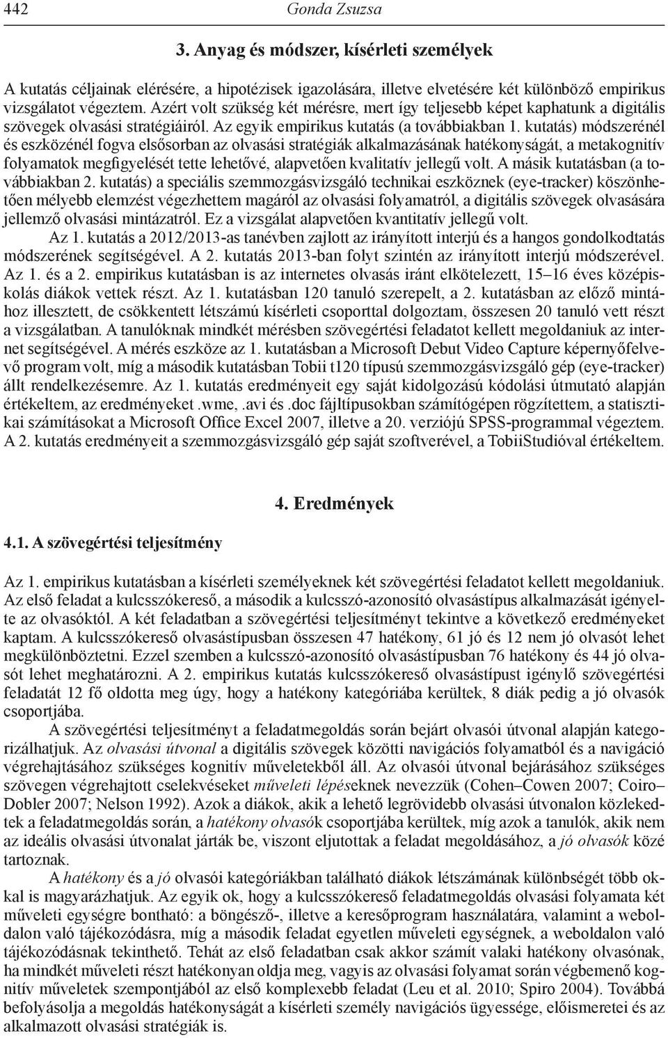 kutatás) módszerénél és eszközénél fogva elsősorban az olvasási stratégiák alkalmazásának hatékonyságát, a metakognitív folyamatok megfigyelését tette lehetővé, alapvetően kvalitatív jellegű volt.