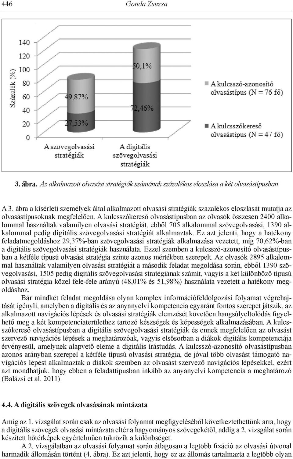 A kulcsszókereső olvasástípusban az olvasók összesen 2400 alkalommal használtak valamilyen olvasási stratégiát, ebből 705 alkalommal szövegolvasási, 1390 alkalommal pedig digitális szövegolvasási