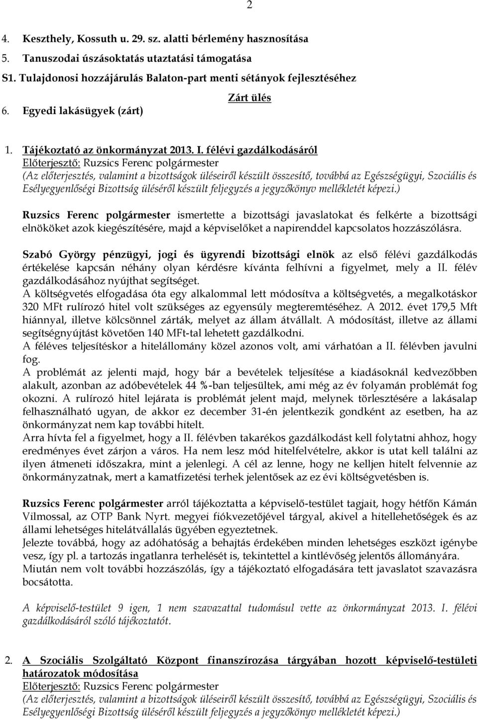 félévi gazdálkodásáról (Az előterjesztés, valamint a bizottságok üléseiről készült összesítő, továbbá az Egészségügyi, Szociális és Esélyegyenlőségi Bizottság üléséről készült feljegyzés a