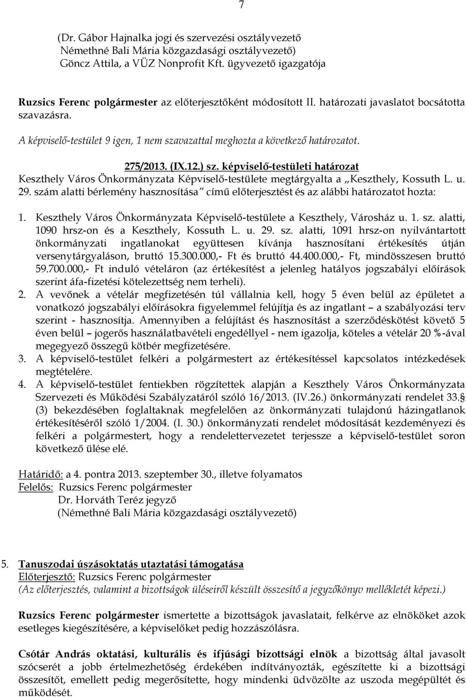 A képviselő-testület 9 igen, 1 nem szavazattal meghozta a következő határozatot. 275/2013. (IX.12.) sz.