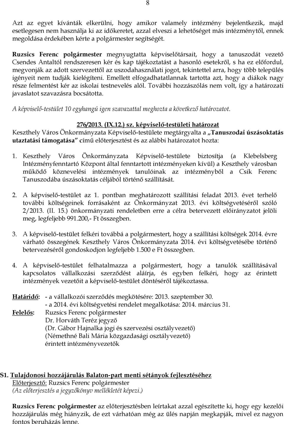 Ruzsics Ferenc polgármester megnyugtatta képviselőtársait, hogy a tanuszodát vezető Csendes Antaltól rendszeresen kér és kap tájékoztatást a hasonló esetekről, s ha ez előfordul, megvonják az adott