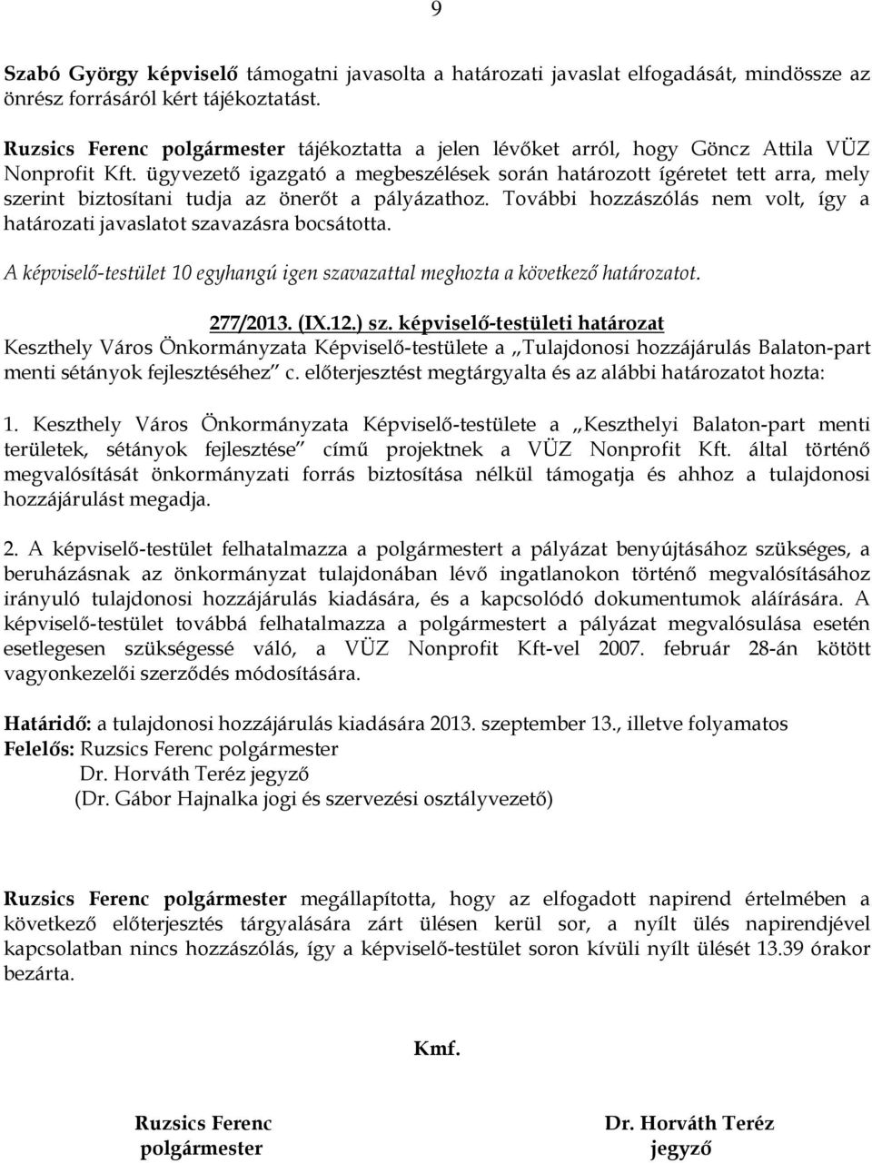 ügyvezető igazgató a megbeszélések során határozott ígéretet tett arra, mely szerint biztosítani tudja az önerőt a pályázathoz.