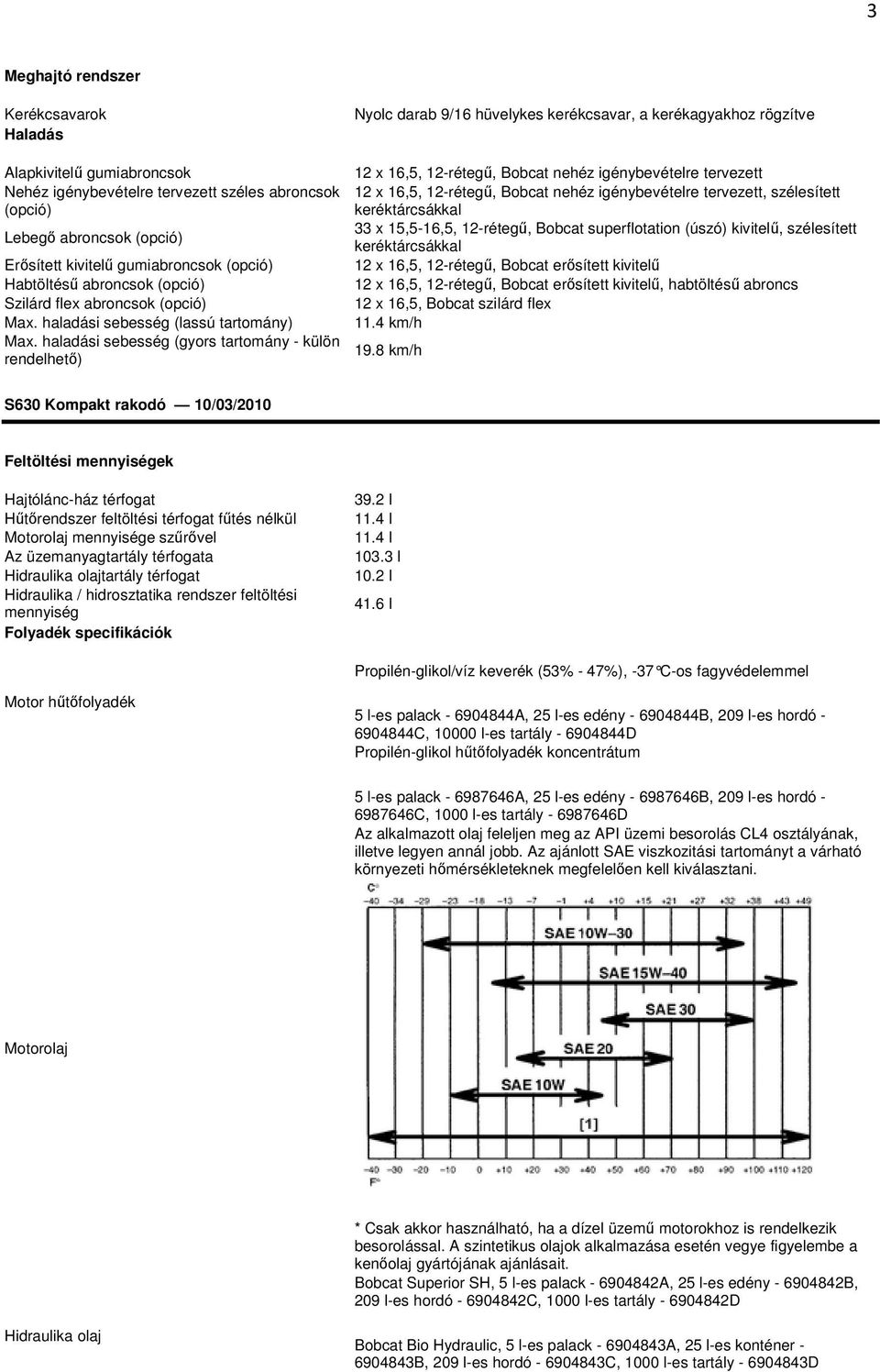 haladási sebesség (gyors tartomány - külön rendelhető) Nyolc darab 9/16 hüvelykes kerékcsavar, a kerékagyakhoz rögzítve 12 x 16,5, 12-rétegű, Bobcat nehéz igénybevételre tervezett 12 x 16,5,