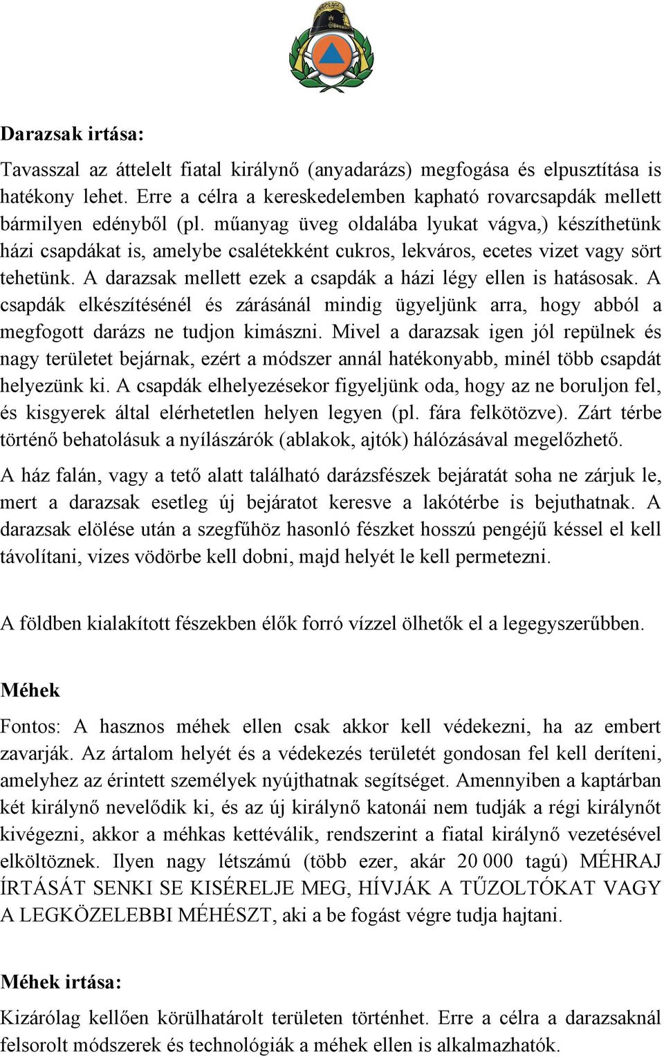 A darazsak mellett ezek a csapdák a házi légy ellen is hatásosak. A csapdák elkészítésénél és zárásánál mindig ügyeljünk arra, hogy abból a megfogott darázs ne tudjon kimászni.