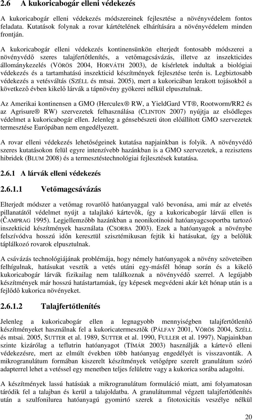 A kukoricabogár elleni védekezés kontinensünkön elterjedt fontosabb módszerei a növényvédő szeres talajfertőtlenítés, a vetőmagcsávázás, illetve az inszekticides állománykezelés (VÖRÖS 2004, HORVÁTH