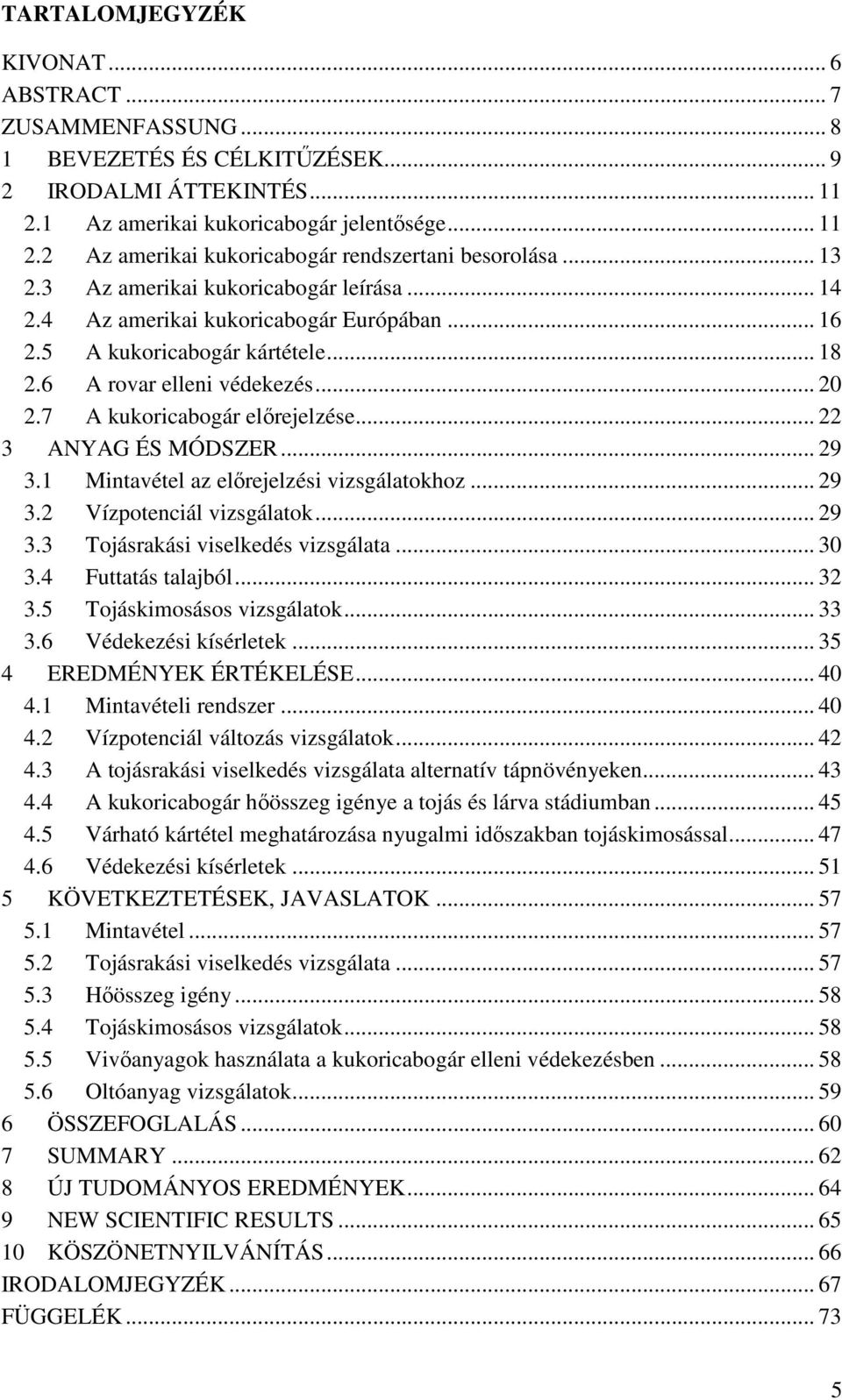 .. 22 3 ANYAG ÉS MÓDSZER... 29 3.1 Mintavétel az előrejelzési vizsgálatokhoz... 29 3.2 Vízpotenciál vizsgálatok... 29 3.3 Tojásrakási viselkedés vizsgálata... 30 3.4 Futtatás talajból... 32 3.