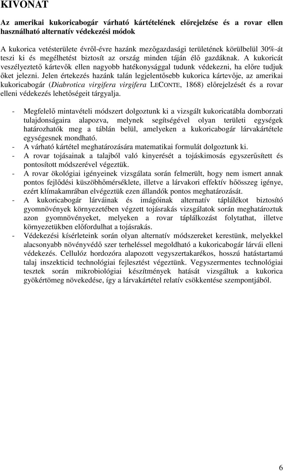 Jelen értekezés hazánk talán legjelentősebb kukorica kártevője, az amerikai kukoricabogár (Diabrotica virgifera virgifera LECONTE, 1868) előrejelzését és a rovar elleni védekezés lehetőségeit