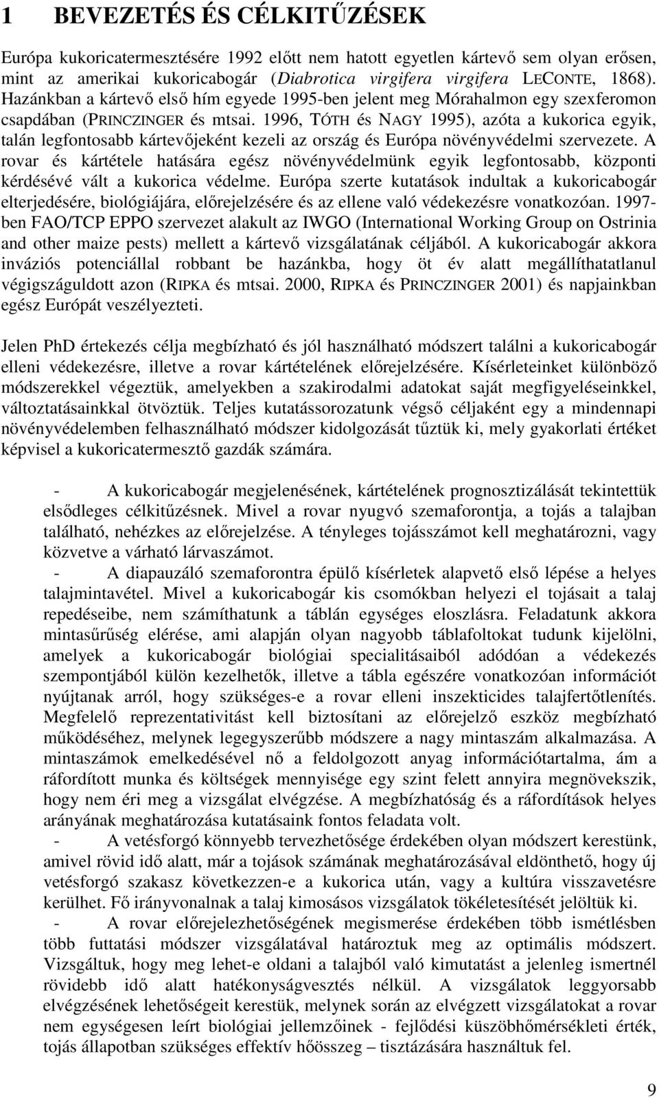 1996, TÓTH és NAGY 1995), azóta a kukorica egyik, talán legfontosabb kártevőjeként kezeli az ország és Európa növényvédelmi szervezete.