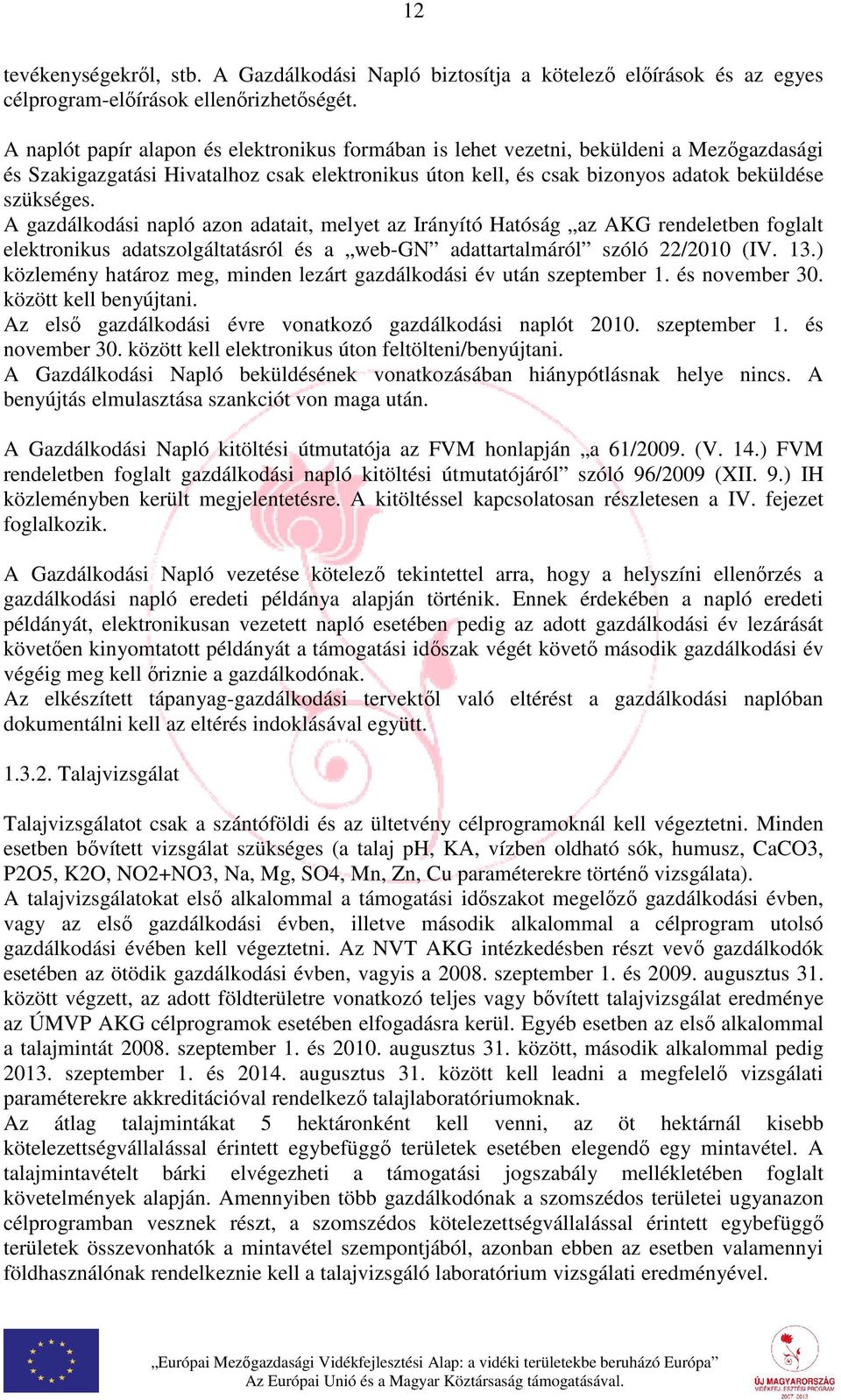 A gazdálkodási napló azon adatait, melyet az Irányító Hatóság az AKG rendeletben foglalt elektronikus adatszolgáltatásról és a web-gn adattartalmáról szóló 22/2010 (IV. 13.