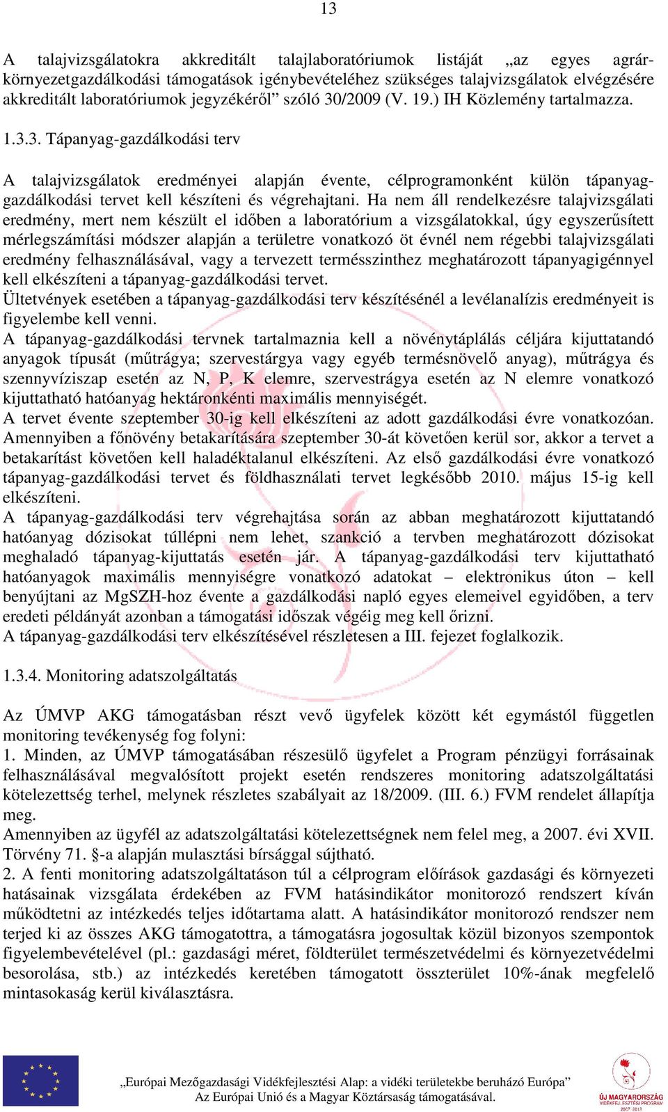 Ha nem áll rendelkezésre talajvizsgálati eredmény, mert nem készült el időben a laboratórium a vizsgálatokkal, úgy egyszerűsített mérlegszámítási módszer alapján a területre vonatkozó öt évnél nem