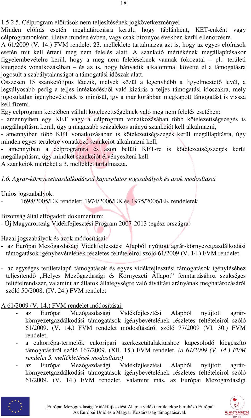 években kerül ellenőrzésre. A 61/2009 (V. 14.) FVM rendelet 23. melléklete tartalmazza azt is, hogy az egyes előírások esetén mit kell érteni meg nem felelés alatt.