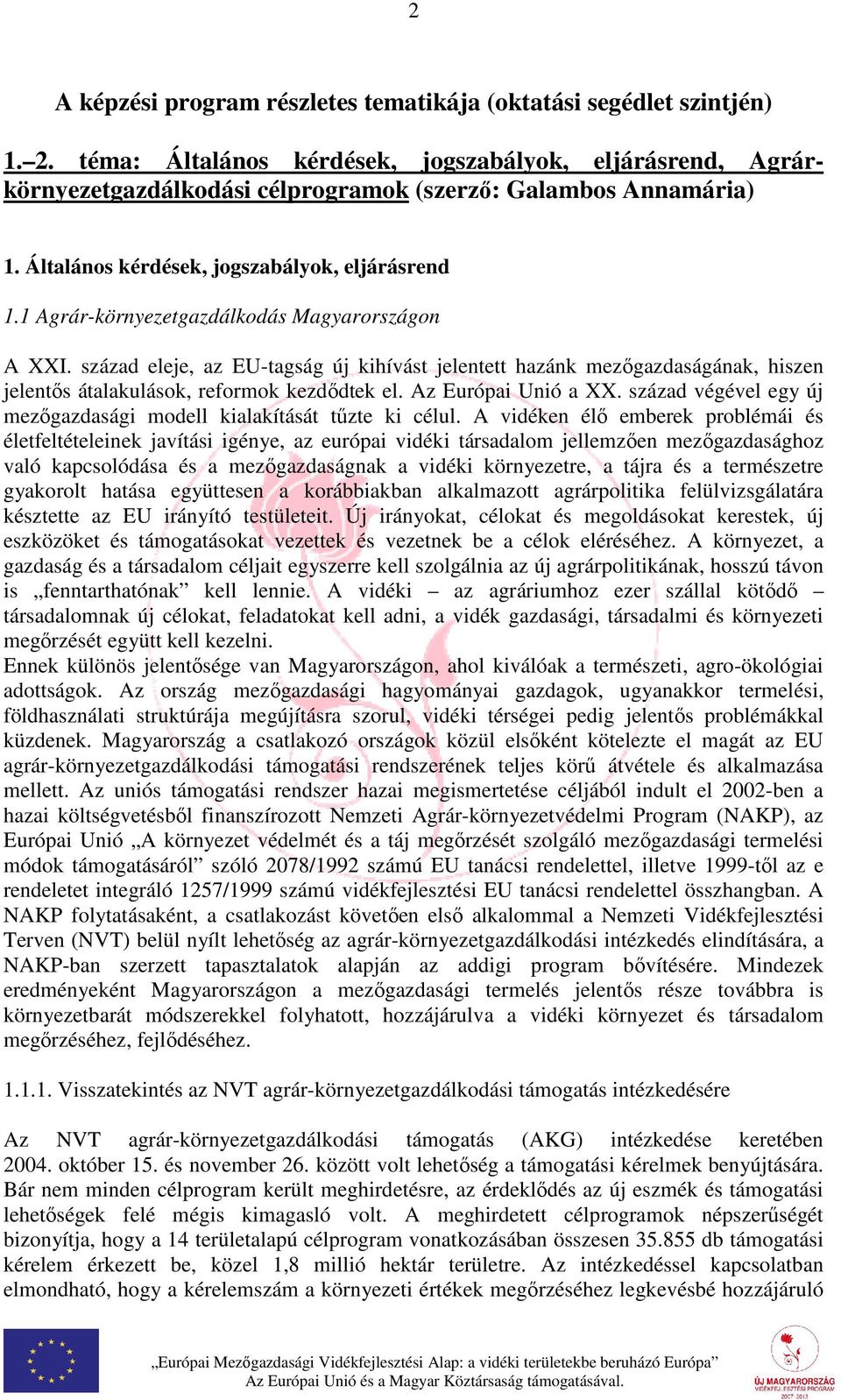 század eleje, az EU-tagság új kihívást jelentett hazánk mezőgazdaságának, hiszen jelentős átalakulások, reformok kezdődtek el. Az Európai Unió a XX.