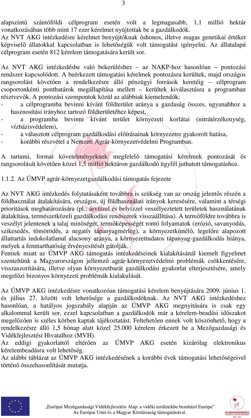 Az állatalapú célprogram esetén 812 kérelem támogatására került sor. Az NVT AKG intézkedésbe való bekerüléshez az NAKP-hoz hasonlóan pontozási rendszer kapcsolódott.