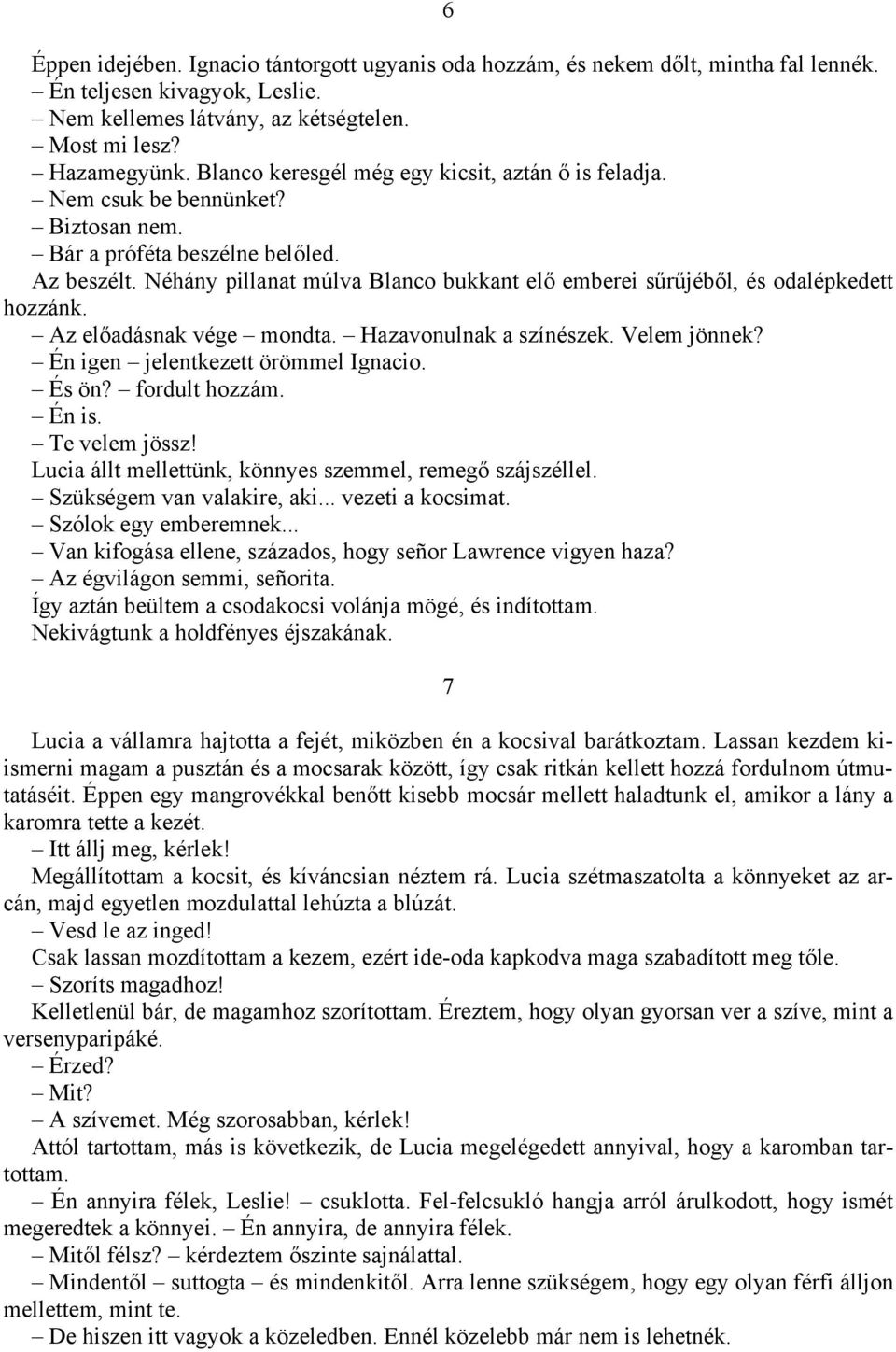 Néhány pillanat múlva Blanco bukkant elő emberei sűrűjéből, és odalépkedett hozzánk. Az előadásnak vége mondta. Hazavonulnak a színészek. Velem jönnek? Én igen jelentkezett örömmel Ignacio. És ön?