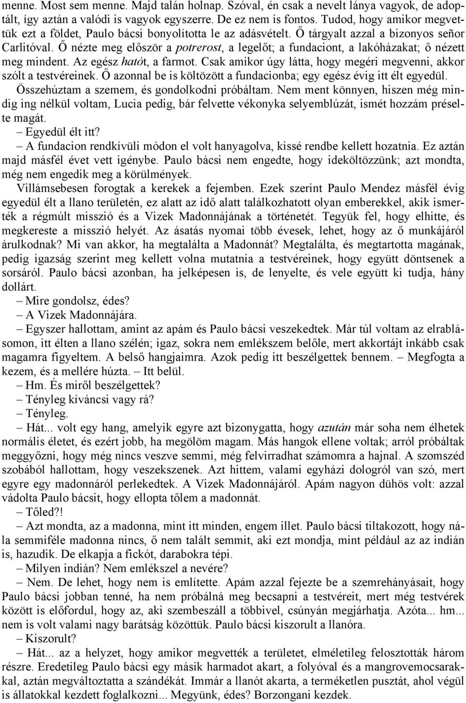 Ő nézte meg először a potrerost, a legelőt; a fundaciont, a lakóházakat; ő nézett meg mindent. Az egész hatót, a farmot. Csak amikor úgy látta, hogy megéri megvenni, akkor szólt a testvéreinek.