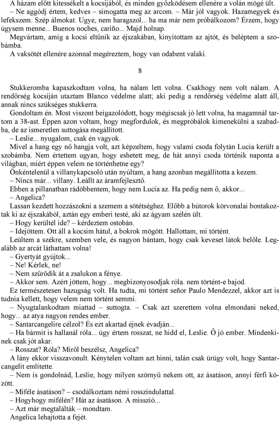 Megvártam, amíg a kocsi eltűnik az éjszakában, kinyitottam az ajtót, és beléptem a szobámba. A vaksötét ellenére azonnal megéreztem, hogy van odabent valaki.