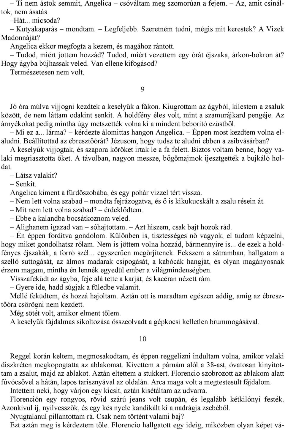 Van ellene kifogásod? Természetesen nem volt. 9 Jó óra múlva vijjogni kezdtek a keselyűk a fákon. Kiugrottam az ágyból, kilestem a zsaluk között, de nem láttam odakint senkit.