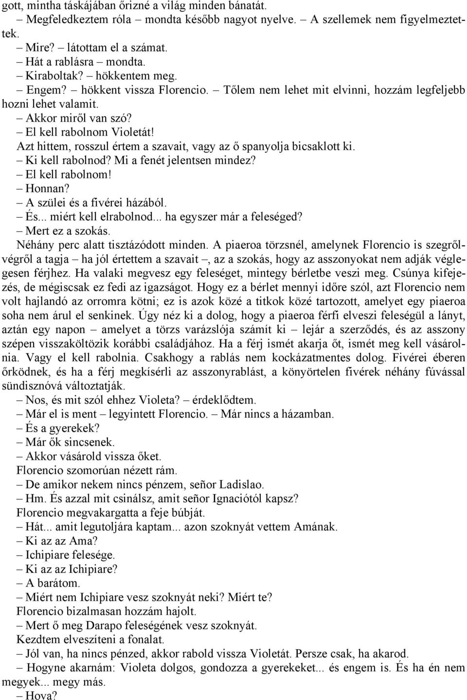 Azt hittem, rosszul értem a szavait, vagy az ő spanyolja bicsaklott ki. Ki kell rabolnod? Mi a fenét jelentsen mindez? El kell rabolnom! Honnan? A szülei és a fivérei házából. És.