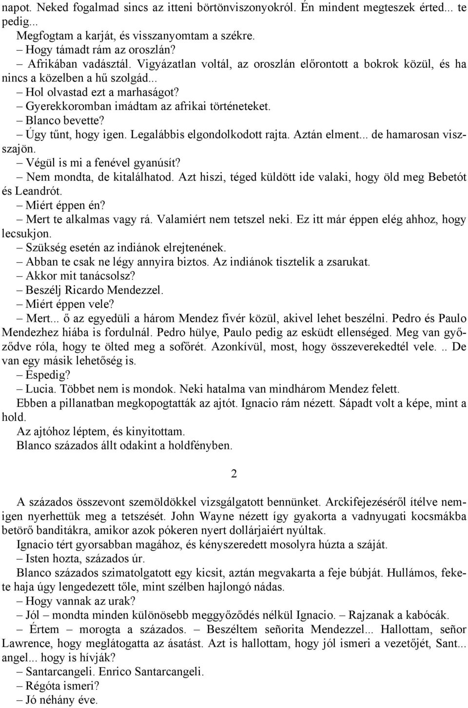 Úgy tűnt, hogy igen. Legalábbis elgondolkodott rajta. Aztán elment... de hamarosan viszszajön. Végül is mi a fenével gyanúsít? Nem mondta, de kitalálhatod.