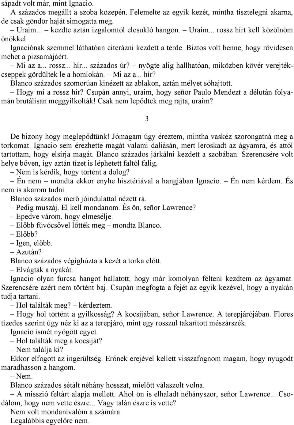 Mi az a... rossz... hír... százados úr? nyögte alig hallhatóan, miközben kövér verejtékcseppek gördültek le a homlokán. Mi az a... hír? Blanco százados szomorúan kinézett az ablakon, aztán mélyet sóhajtott.