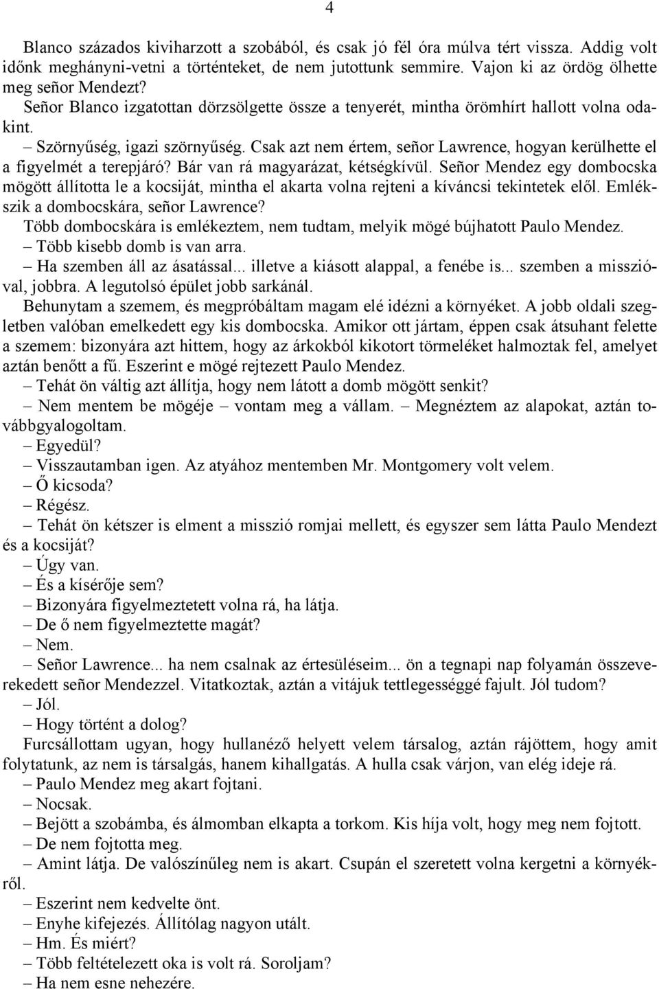 Csak azt nem értem, señor Lawrence, hogyan kerülhette el a figyelmét a terepjáró? Bár van rá magyarázat, kétségkívül.