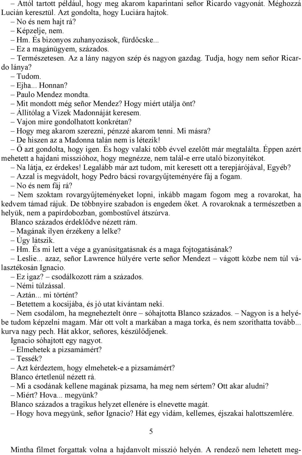 Paulo Mendez mondta. Mit mondott még señor Mendez? Hogy miért utálja önt? Állítólag a Vizek Madonnáját keresem. Vajon mire gondolhatott konkrétan? Hogy meg akarom szerezni, pénzzé akarom tenni.