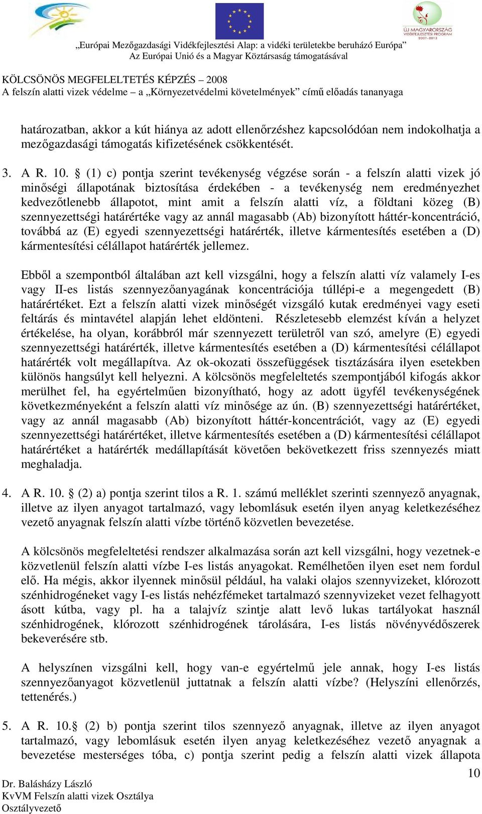 alatti víz, a földtani közeg (B) szennyezettségi határértéke vagy az annál magasabb (Ab) bizonyított háttér-koncentráció, továbbá az (E) egyedi szennyezettségi határérték, illetve kármentesítés