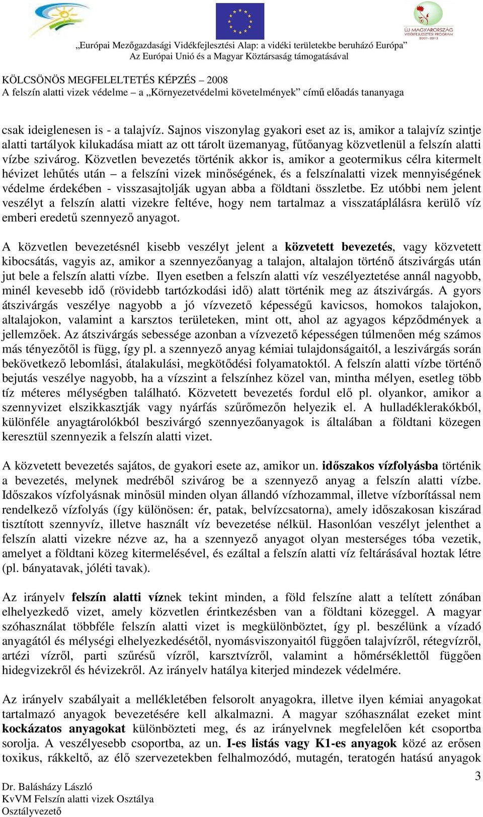 Közvetlen bevezetés történik akkor is, amikor a geotermikus célra kitermelt hévizet lehűtés után a felszíni vizek minőségének, és a felszínalatti vizek mennyiségének védelme érdekében -