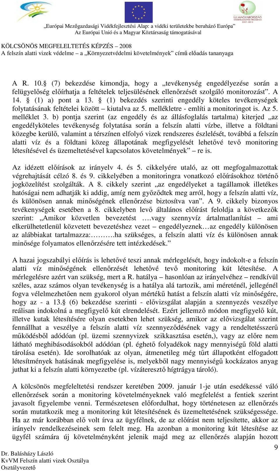 b) pontja szerint (az engedély és az állásfoglalás tartalma) kiterjed az engedélyköteles tevékenység folytatása során a felszín alatti vízbe, illetve a földtani közegbe kerülő, valamint a térszínen