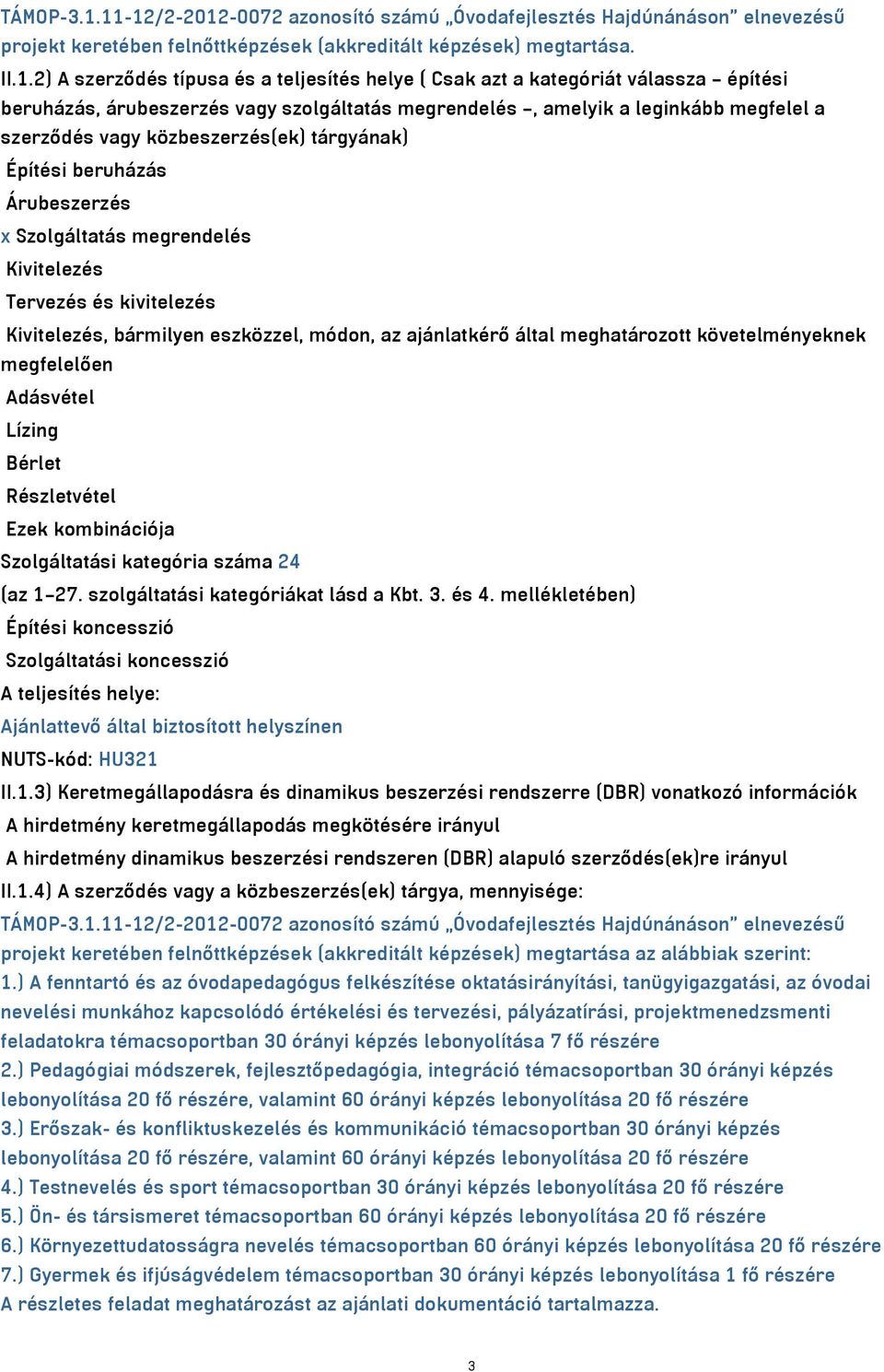 azt a kategóriát válassza építési beruházás, árubeszerzés vagy szolgáltatás megrendelés, amelyik a leginkább megfelel a szerződés vagy közbeszerzés(ek) tárgyának) Építési beruházás Árubeszerzés x