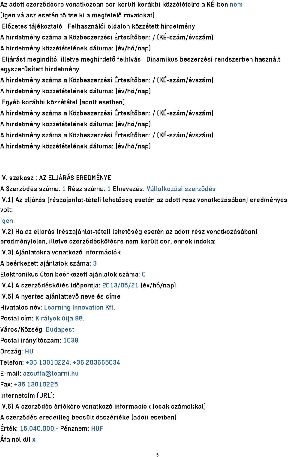 a Közbeszerzési Értesítőben: / (KÉ-szám/évszám) Egyéb korábbi közzététel (adott esetben) A hirdetmény száma a Közbeszerzési Értesítőben: / (KÉ-szám/évszám) A hirdetmény száma a Közbeszerzési