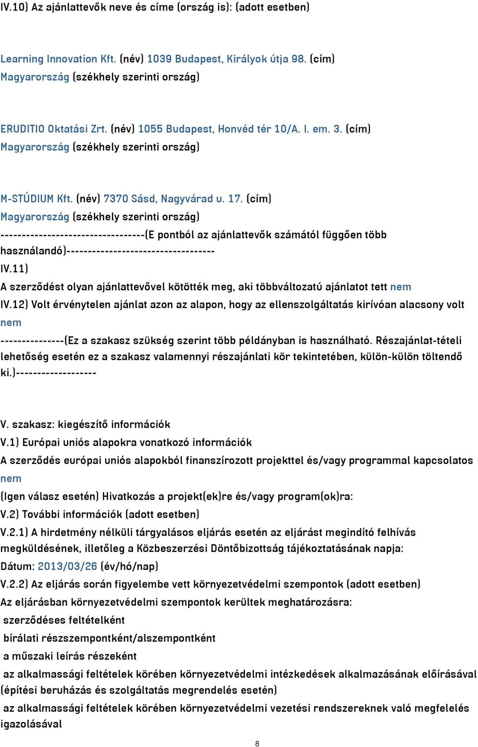 (cím) Magyarország (székhely szerinti ország) ----------------------------------(E pontból az ajánlattevők számától függően több használandó)----------------------------------- IV.