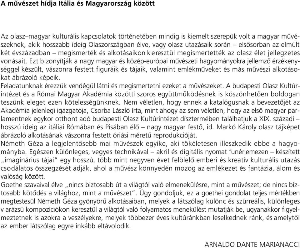 Ezt bizonyítják a nagy magyar és közép-európai mûvészeti hagyományokra jellemzô érzékenységgel készült, vászonra festett figuráik és tájaik, valamint emlékmûveket és más mûvészi alkotásokat ábrázoló