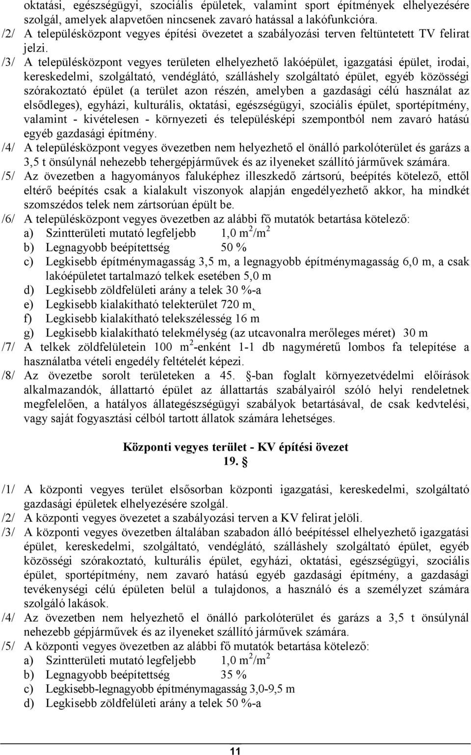 /3/ A településközpont vegyes területen elhelyezhetı lakóépület, igazgatási épület, irodai, kereskedelmi, szolgáltató, vendéglátó, szálláshely szolgáltató épület, egyéb közösségi szórakoztató épület