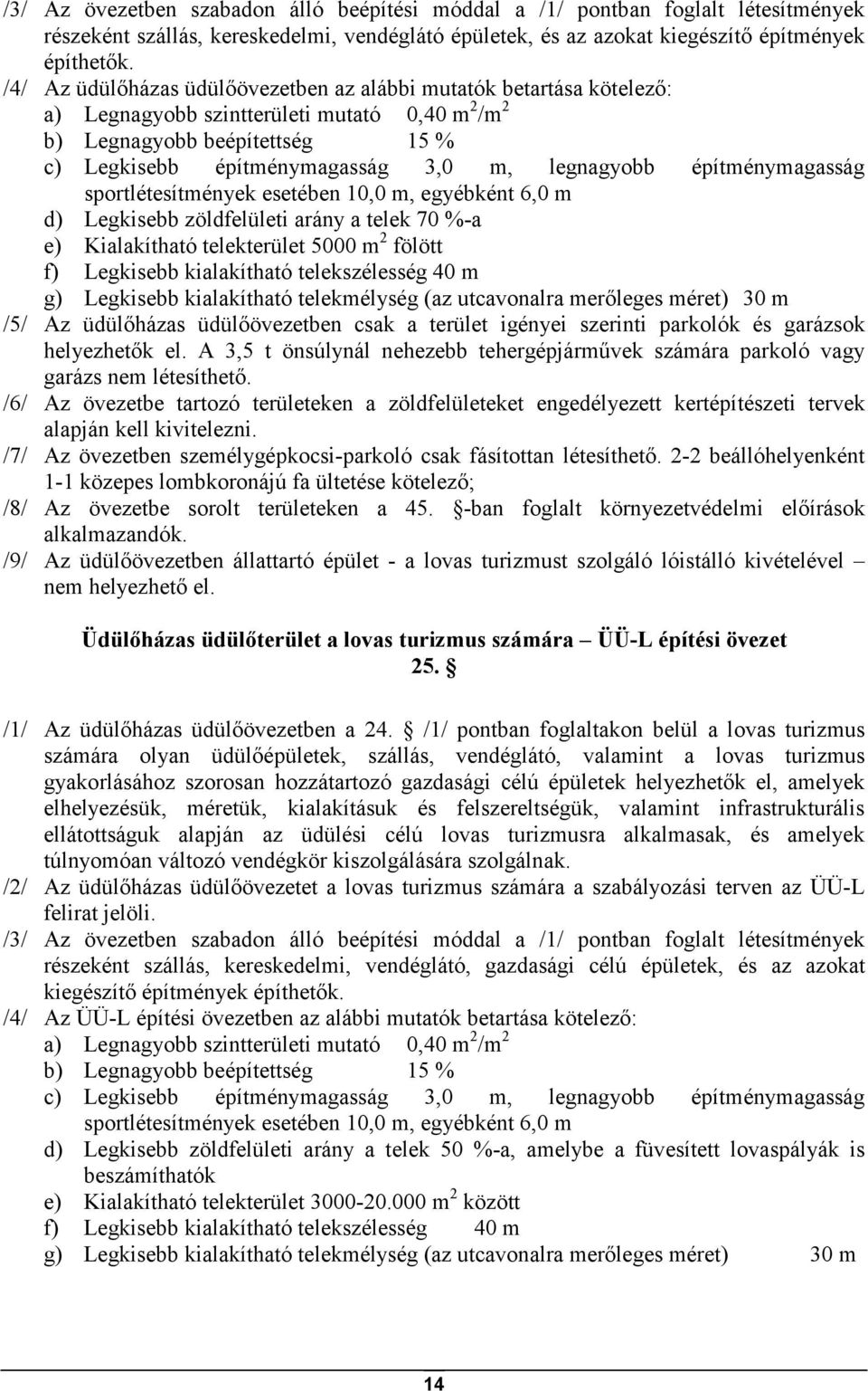 építménymagasság sportlétesítmények esetében 10,0 m, egyébként 6,0 m d) Legkisebb zöldfelületi arány a telek 70 %-a e) Kialakítható telekterület 5000 m 2 fölött f) Legkisebb kialakítható