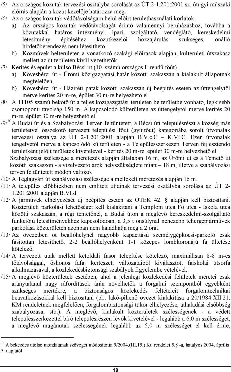 szolgáltató, vendéglátó, kereskedelmi létesítmény építéséhez közútkezelıi hozzájárulás szükséges, önálló hírdetıberendezés nem létesíthetı.