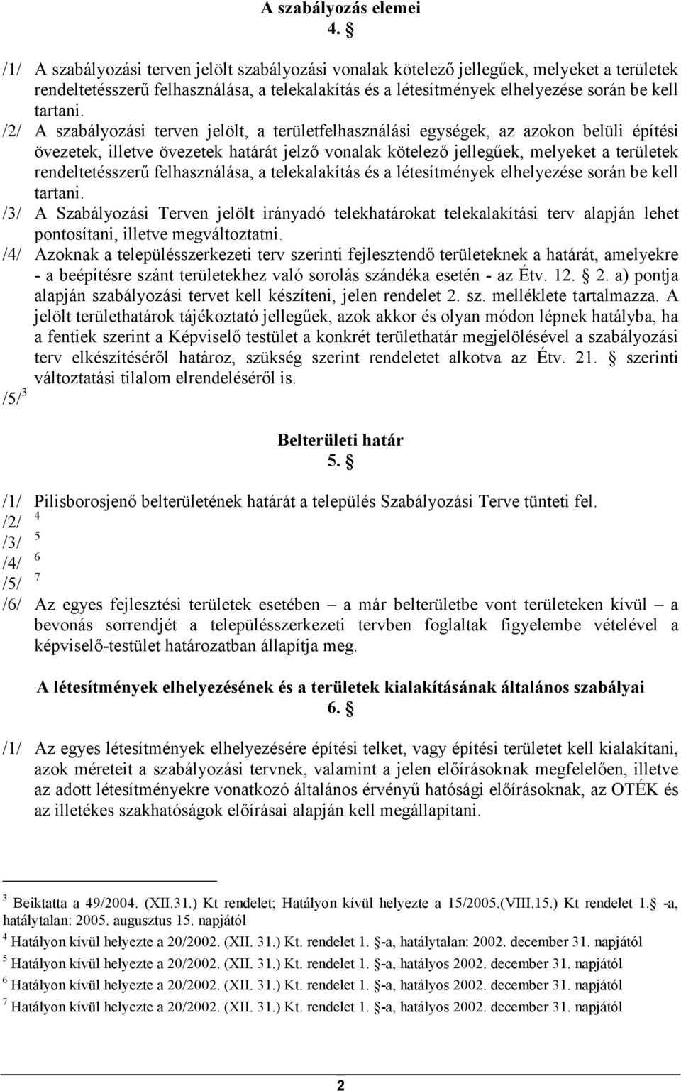 /2/ A szabályozási terven jelölt, a területfelhasználási egységek, az azokon belüli építési övezetek, illetve övezetek határát jelzı vonalak kötelezı jellegőek, melyeket a területek rendeltetésszerő