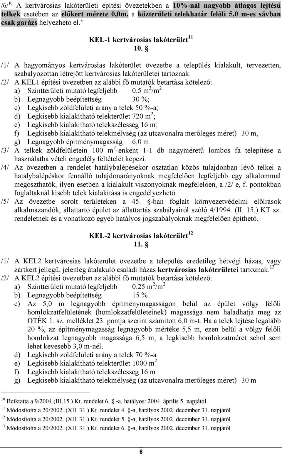 /2/ A KEL1 építési övezetben az alábbi fı mutatók betartása kötelezı: a) Szintterületi mutató legfeljebb 0,5 m 2 /m 2 b) Legnagyobb beépítettség 30 %; c) Legkisebb zöldfelületi arány a telek 50 %-a;