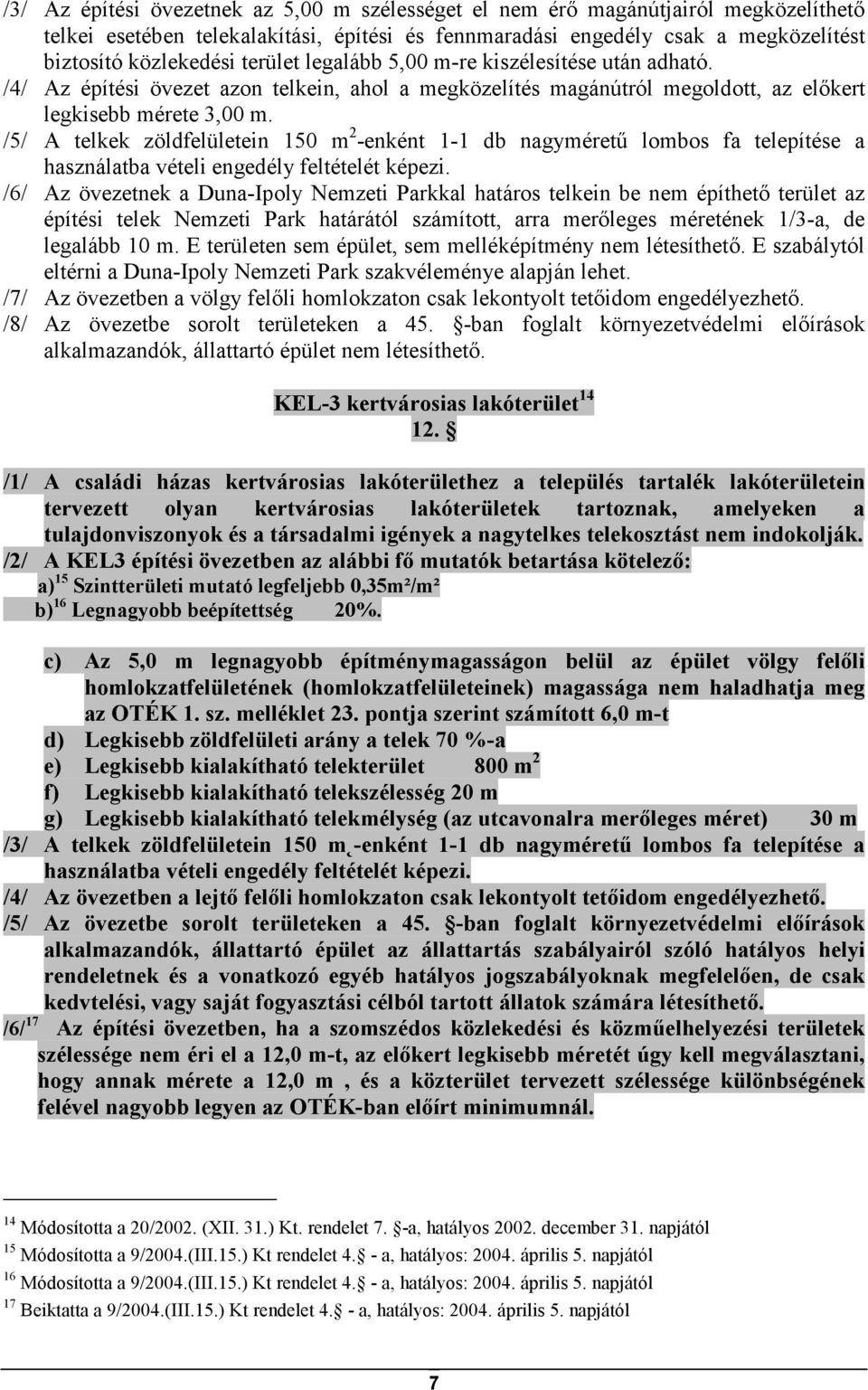 /5/ A telkek zöldfelületein 150 m 2 -enként 1-1 db nagymérető lombos fa telepítése a használatba vételi engedély feltételét képezi.