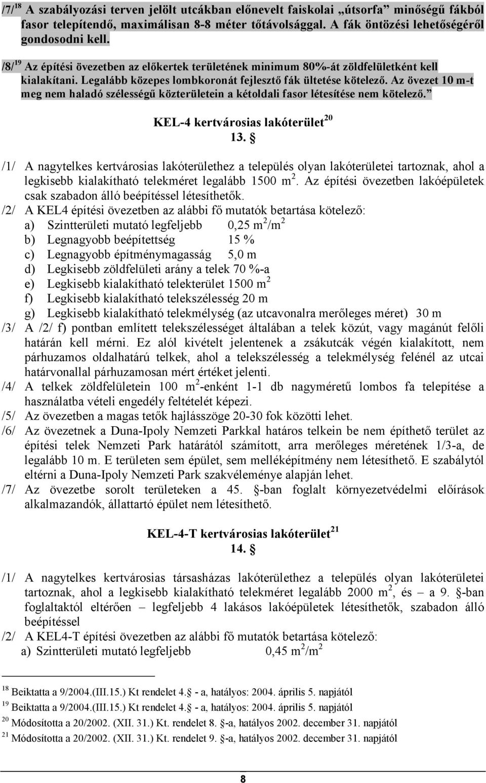 Az övezet 10 m-t meg nem haladó szélességő közterületein a kétoldali fasor létesítése nem kötelezı. KEL-4 kertvárosias lakóterület 20 13.