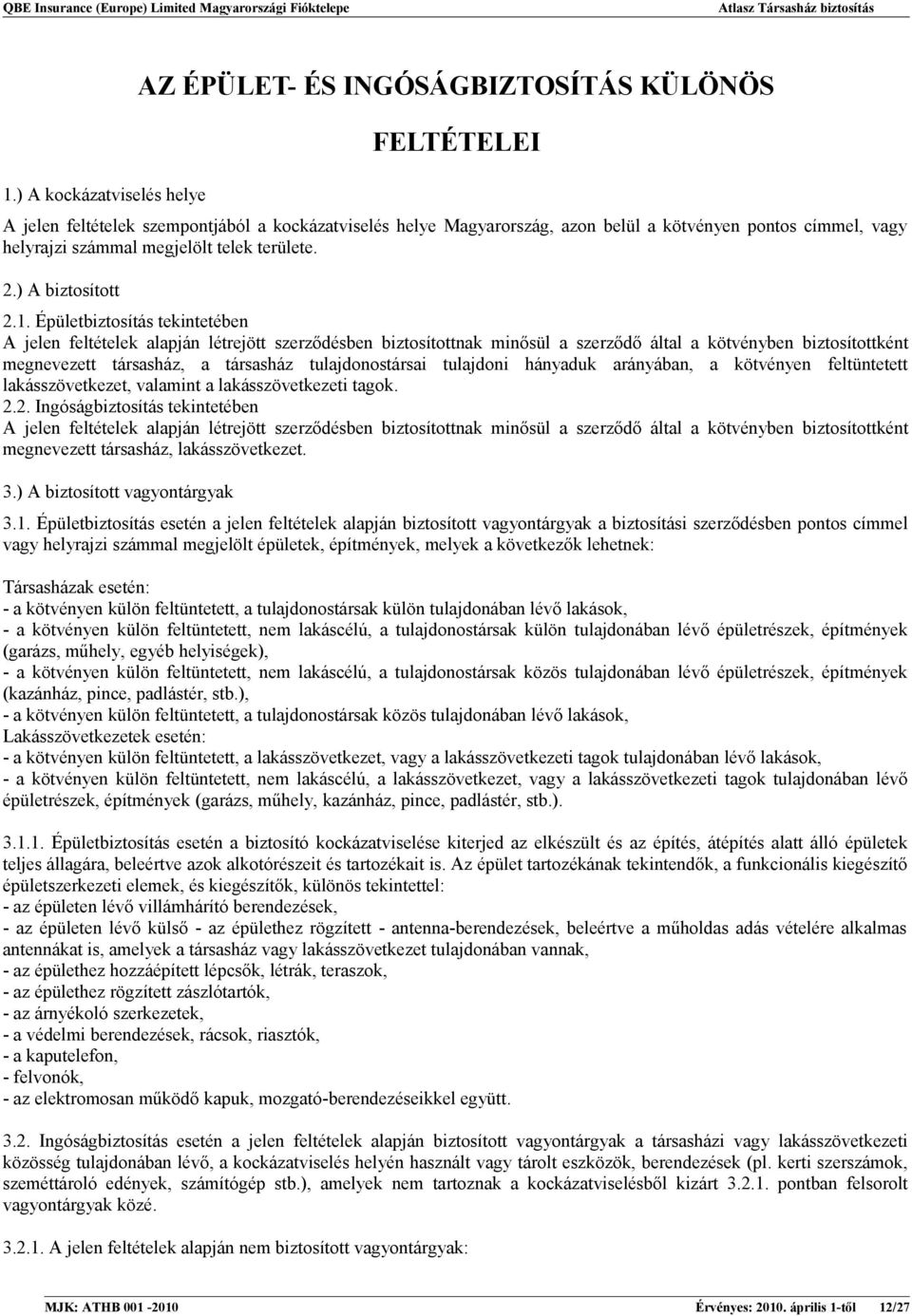 Épületbiztosítás tekintetében A jelen feltételek alapján létrejött szerződésben biztosítottnak minősül a szerződő által a kötvényben biztosítottként megnevezett társasház, a társasház