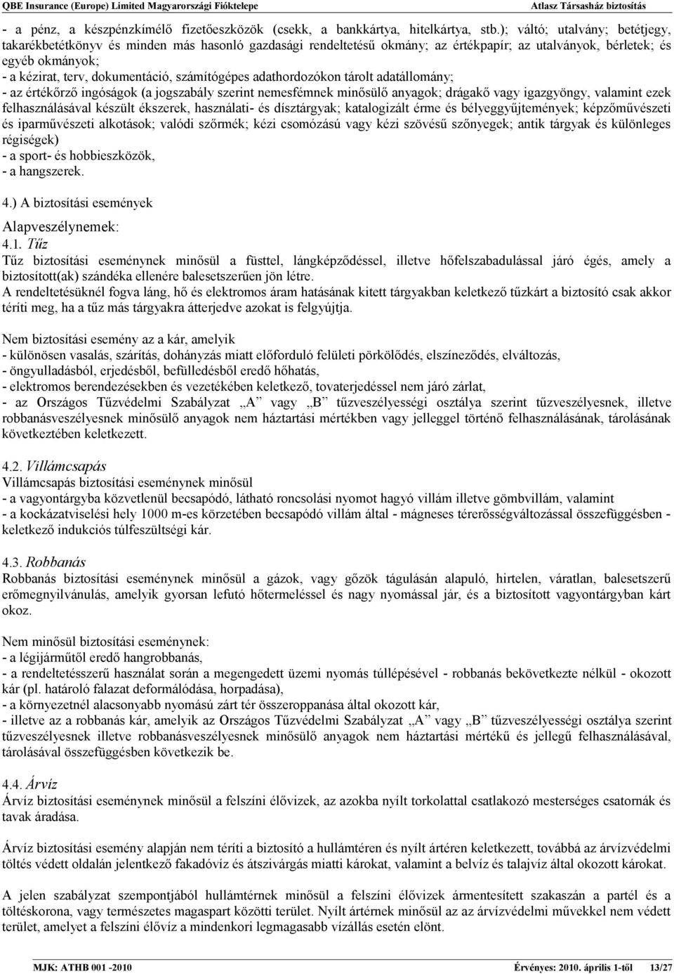 számítógépes adathordozókon tárolt adatállomány; - az értékőrző ingóságok (a jogszabály szerint nemesfémnek minősülő anyagok; drágakő vagy igazgyöngy, valamint ezek felhasználásával készült ékszerek,