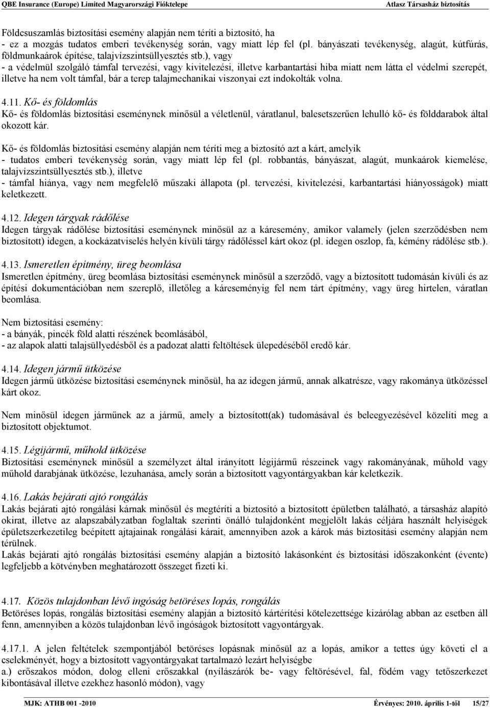 ), vagy - a védelmül szolgáló támfal tervezési, vagy kivitelezési, illetve karbantartási hiba miatt nem látta el védelmi szerepét, illetve ha nem volt támfal, bár a terep talajmechanikai viszonyai