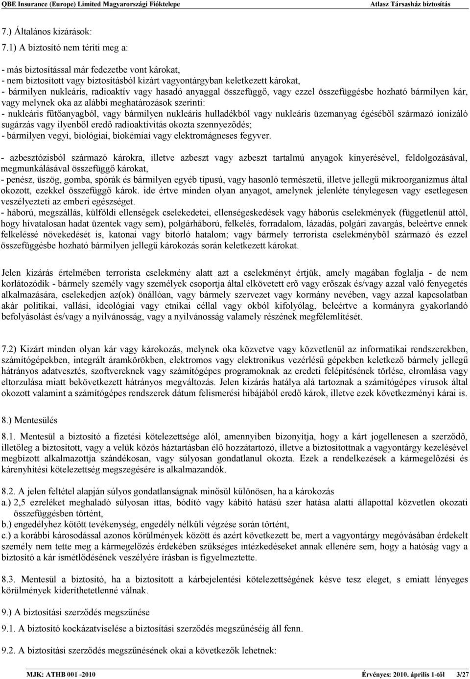 hasadó anyaggal összefüggő, vagy ezzel összefüggésbe hozható bármilyen kár, vagy melynek oka az alábbi meghatározások szerinti: - nukleáris fűtőanyagból, vagy bármilyen nukleáris hulladékból vagy