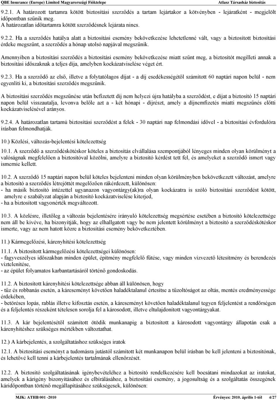 2. Ha a szerződés hatálya alatt a biztosítási esemény bekövetkezése lehetetlenné vált, vagy a biztosított biztosítási érdeke megszűnt, a szerződés a hónap utolsó napjával megszűnik.