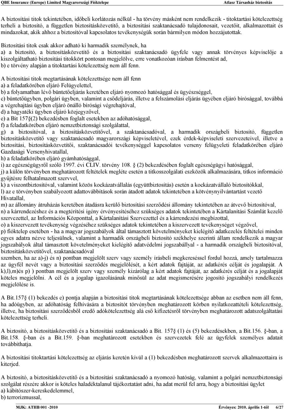 Biztosítási titok csak akkor adható ki harmadik személynek, ha a) a biztosító, a biztosításközvetítő és a biztosítási szaktanácsadó ügyfele vagy annak törvényes képviselője a kiszolgáltatható