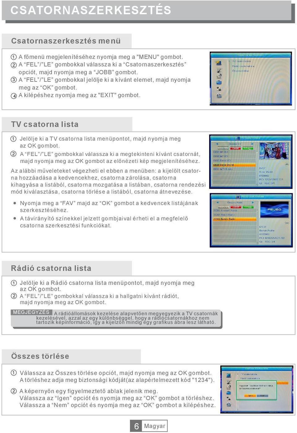 Edit Channel TV Channel List Radio Channel List Delete All TV csatorna lista 1 Jelölje ki a TV csatorna lista menüpontot, majd nyomja meg az OK gombot.