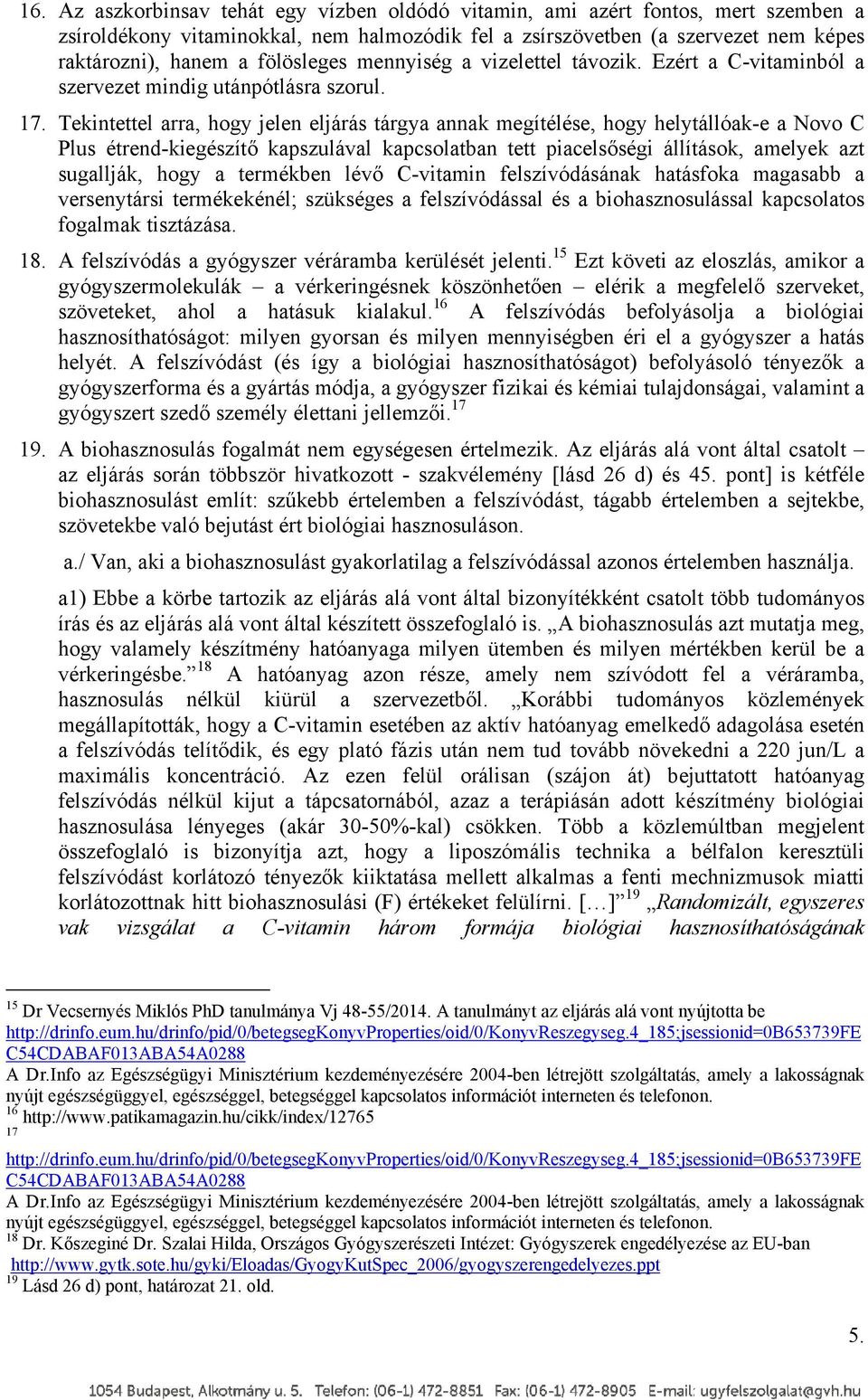 Tekintettel arra, hogy jelen eljárás tárgya annak megítélése, hogy helytállóak-e a Novo C Plus étrend-kiegészítő kapszulával kapcsolatban tett piacelsőségi állítások, amelyek azt sugallják, hogy a