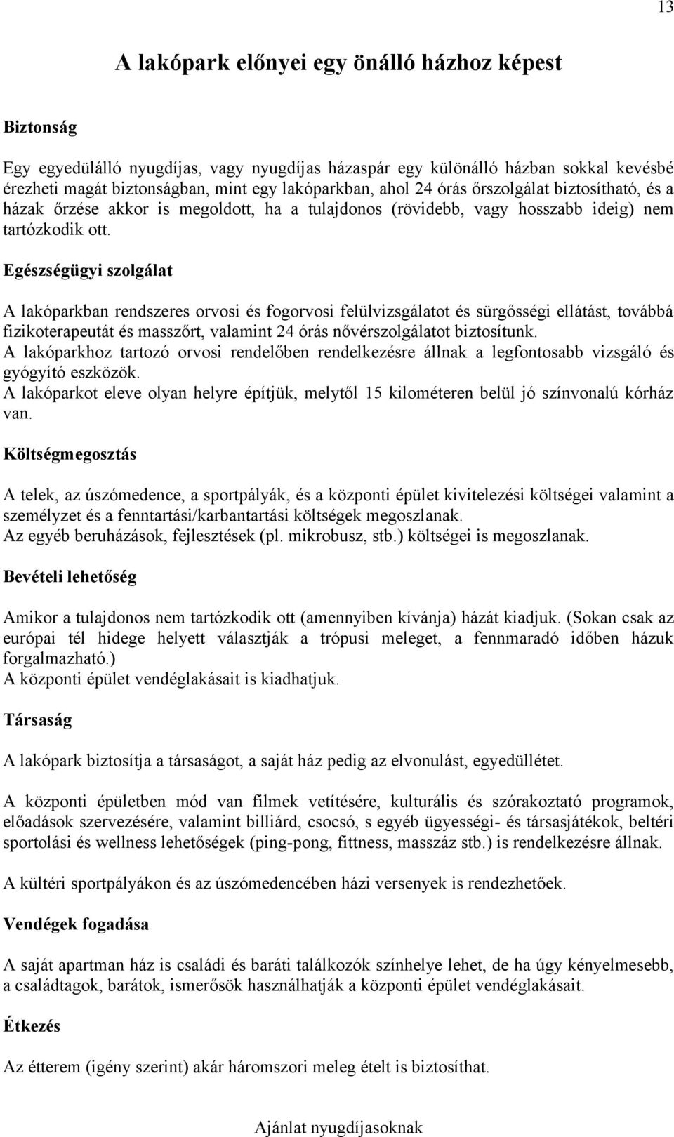 Egészségügyi szolgálat A lakóparkban rendszeres orvosi és fogorvosi felülvizsgálatot és sürgősségi ellátást, továbbá fizikoterapeutát és masszőrt, valamint 24 órás nővérszolgálatot biztosítunk.