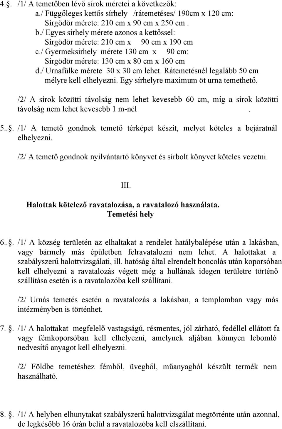 / Urnafülke mérete 30 x 30 cm lehet. Rátemetésnél legalább 50 cm mélyre kell elhelyezni. Egy sírhelyre maximum öt urna temethető.